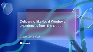 Delivering like-local Windows experiences from the cloud – Microsoft Technical Takeoff