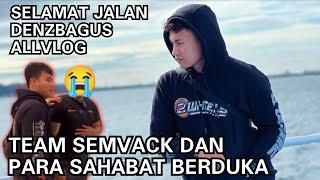 TEAM SEMVACK DAN PARA SAHABAT BERDUKA || REST IN PEACE DENZBAGUS 