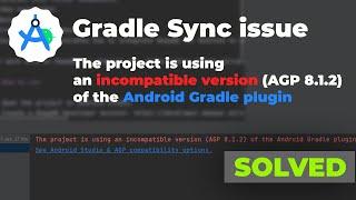 The project is using an incompatible version AGP 8 1 2 of the Android Gradle plugin - ERROR FIXED