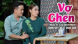 Vợ Ghen - Khưu Huy Vũ ft Ngọc Hân | Sáng Tác Mới Nhất Của Nhạc Sĩ Cao Nhật Minh