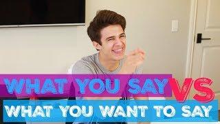 WHAT YOU SAY VS WHAT YOU WANT TO SAY | Brent Rivera