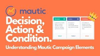 Mautic Campaign Elements - Decision, Action and Condition,  Understanding  usages and differences