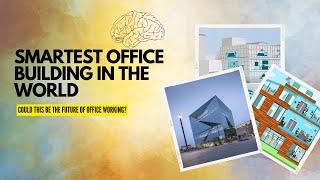 Inside The Smartest Office Building In The World - Could this be the future of office working?