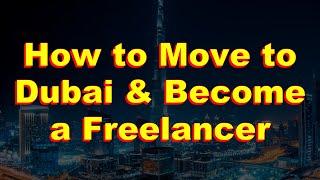 How to Move to Dubai - UAE and become a Freelancer