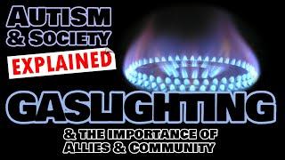 Autism & Society Explained: Gaslighting (& the Importance of Allies & Community)