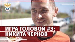 Игра головой #3: Никита Чернов | РФС ТВ