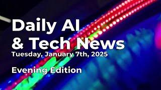 Daily AI & Tech News for Tuesday January 7th, 2025