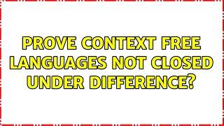 Prove Context Free languages not closed under difference? (2 Solutions!!)