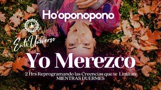 Ho'oponopono YO MEREZCOReprogramando CREENCIAS que te LIMITAN SANACIÓN DURMIENDO (Merecimiento) 2h