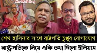 শেখ হাসিনার সাথে রাষ্ট্রপতির যোগাযোগ | রাষ্ট্রপতিকে নিয়ে একি তথ্য দিলো | সাংবাদিক ইলিয়াস | Elias