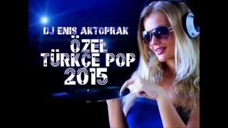 YENİ TÜRKÇE POP REMİX ÖZEL SET 2015 (DJ ENİS AKTOPRAK)