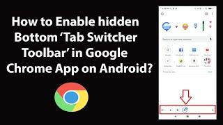 How to Enable hidden Bottom Tab Switcher Toolbar in Google Chrome App on Android?