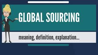 GLOBAL SOURCING  What does GLOBAL SOURCING mean?  GLOBAL SOURCING explanation and meaning