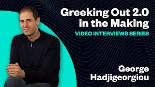 Greeking Out 2.0 - Video Interviews Series: George Hadjigeorgiou