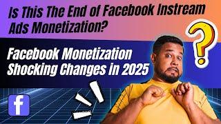 This The End of Facebook Instream Ads Monetization? Facebook Monetization Shocking Changes in 2025