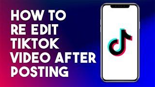 How To Re-Edit TikTok Video After Posting (Easy Steps)