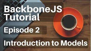 Backbone.js Tutorial - 2 - Introduction to Models