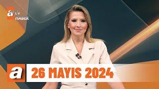 atv Ana Haber | 26 Mayıs 2024