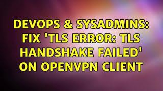 DevOps & SysAdmins: Fix 'TLS Error: TLS handshake failed' on OpenVPN client (6 Solutions!!)