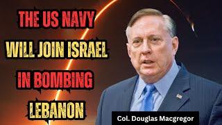 Col. Douglas Macgregor REVEALS: US Carrier Battle Group Will Join the CONFLICT in Lebanon