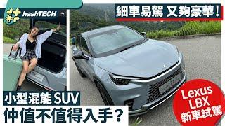 Lexus LBX｜小型混能SUV值不值得入手？｜豪華加駕駛感彌補細車廂遺憾｜新車試駕｜#HashTech