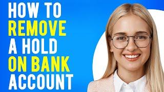 How to Remove a Hold on Bank Account (What It Is and How Does It Work?)
