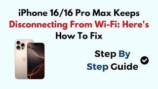 iPhone 16/16 Pro Max Keeps Disconnecting From Wi-Fi: Here's How To Fix