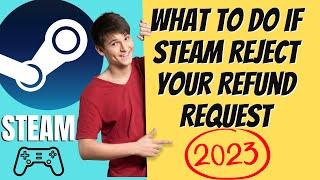 What to do if Steam reject your Refund Request