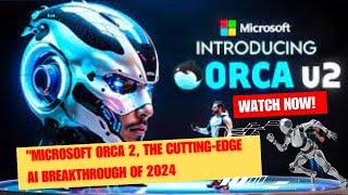 "Microsoft ORCA 2, the cutting-edge AI breakthrough of 2024