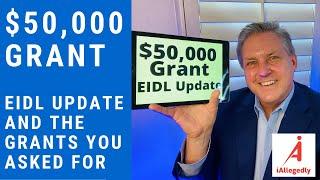 $50,000 Grant an EIDL Update and the Grants you asked for