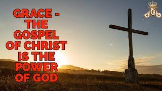 Grace - The Gospel Of Christ Is The Power Of God, Part 1