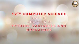 PART 1 || CHAPTER 5 || 12 TH COMPUTER SCIENCE || PYTHON VARIABLES AND OPERATORS