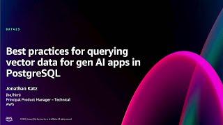 AWS re:Invent 2024 - Best practices for querying vector data for gen AI apps in PostgreSQL (DAT423)