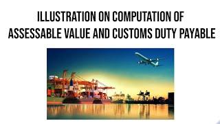 Illustration on Assessable Value and Customs duty payable