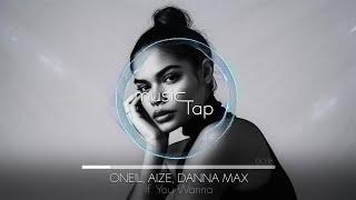 ONEIL, Aize, Danna Max - If You Wanna