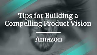 Tips for Building a Compelling Product Vision by Amazon Sr PM, Will Najar