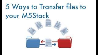 M5Stack Micropython: 5 ways to transfer files to the flash