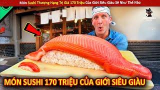 Món Sushi Thượng Hạng Trị Giá 170 Triệu Của Giới Siêu Giàu Sẽ Như Thế Nào | Review Giải Trí Đời Sống