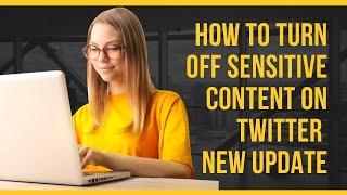 how to turn off sensitive content on twitter 2023