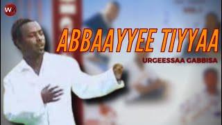 Urgeessaa Gabbisa - ABAAYYEE TIYYAA | *CLASSIC OROMO MUSIC 2022* (New Video)