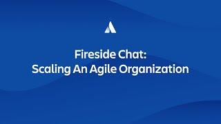 Fireside Chat: Scaling An Agile Organization