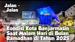 Jalan - Jalan Berkeliling Kota Banjarmasin di Malam hari ke 2 Ramadhan