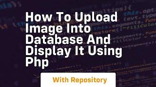 how to upload image into database and display it using php