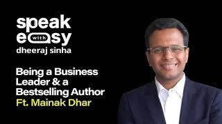 Speakeasy with Dheeraj Sinha Ep. 10: Being a Business Leader And a Bestselling Author Ft. Mainak Dha