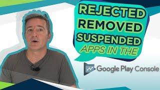 Rejected, Removed and Suspended Apps In The Google Play Console