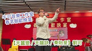 「天蠶變／天龍訣／秦始皇」劉可演唱@牛可音樂工作室｜春茗聯歡晚宴｜2024年3月25日