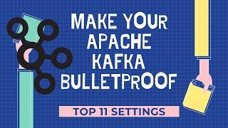 Make Your Apache Kafka Bulletproof: TOP 11 Reliability/Durability Settings