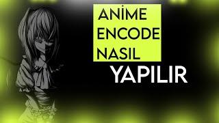 Anime'ye encode işlemi nasıl yapılır