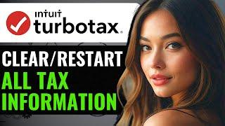 How To Clear/Restart All Tax Information On TurboTax - How To Delete And Start Over On TurboTax