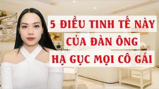 5 Điều tinh tế này của đàn ông  Hạ gục mọi cô gái